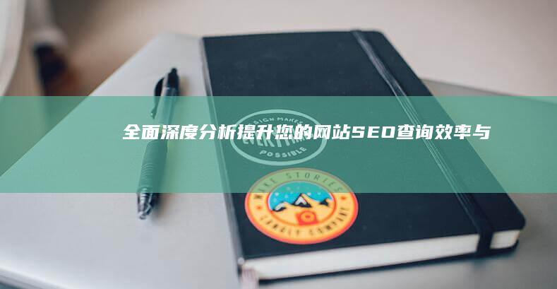 全面深度分析：提升您的网站SEO查询效率与排名